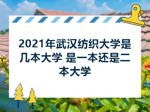 2021年武汉纺织大学是几本大学 是一本还开云 开云体育平台是二本(图1)