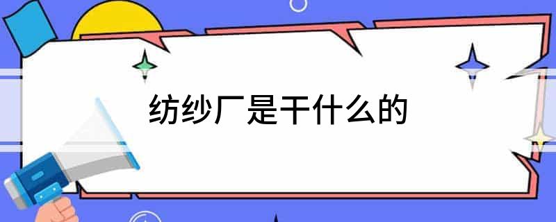 开云 开云体育官网纺纱厂是干什么的(图1)