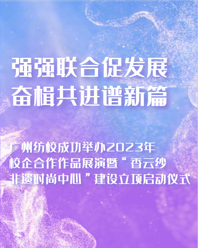 开云 开云体育平台强强联合促发展奋楫共进谱新篇丨广州纺校成功举办2023年校企合作作品展演暨“香云纱非遗时尚中心”建设立项启动仪式(图1)